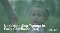 Understanding Trauma in Early Childhood (0-4)