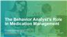 The Behavior Analyst's Role In Medication Management