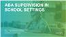 Providing ABA Supervision in School Settings
