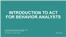 Introduction to ACT for Behavior Analysts