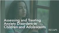 Assessing and Treating Anxiety Disorders in Children and Adolescents