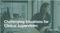 Challenging Situations for Clinical Supervisors