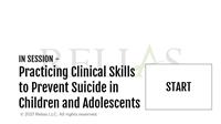 In Session: Practicing Clinical Skills to Prevent Suicide in Children and Adolescents