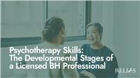 Psychotherapy Skills: The Developmental Stages of a Licensed BH Professional