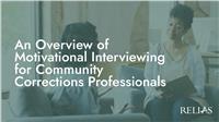 An Overview of Motivational Interviewing for Community Corrections Professionals