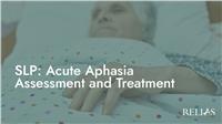 SLP: Acute Aphasia Assessment and Treatment