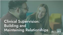 Clinical Supervision: Building and Maintaining Relationships