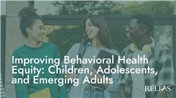 Improving Behavioral Health Equity: Children, Adolescents, and Emerging Adults