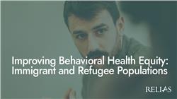 Improving Behavioral Health Equity: Immigrant and Refugee Populations