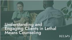 Understanding and Engaging Clients in Lethal Means Counseling