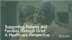 Supporting Patients and Families Through Grief: A Healthcare Perspective