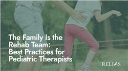 The Family Is The Rehab Team: Best Practices For Pediatric Therapists