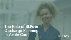 The Role of SLPs in Discharge Planning in Acute Care