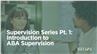 Supervision Series Pt. 1: Introduction to ABA Supervision