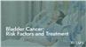 Bladder Cancer: Risk Factors and Treatment