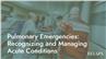 Pulmonary Emergencies: Recognizing and Managing Acute Conditions
