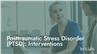 Posttraumatic Stress Disorder (PTSD): Interventions