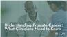 Understanding Prostate Cancer: What Clinicians Need to Know
