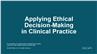 Applying Ethical Decision-Making in Clinical Practice