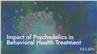 Impact of Psychedelics in Behavioral Health Treatment