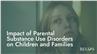 Impact of Parental Substance Use Disorders on Children and Families