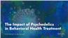 The Impact of Psychedelics in Behavioral Health Treatment