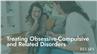Treating Obsessive-Compulsive and Related Disorders