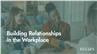 Building Relationships in the Workplace