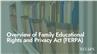 Overview of Family Educational Rights and Privacy Act (FERPA)