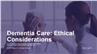 Dementia Care: Ethical Considerations