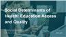 Social Determinants of Health: Education Access and Quality