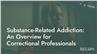 Substance-Related Addiction: An Overview for Correctional Professionals