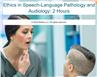 Ethics for Speech-Language Pathology and Audiology: 2 Hours